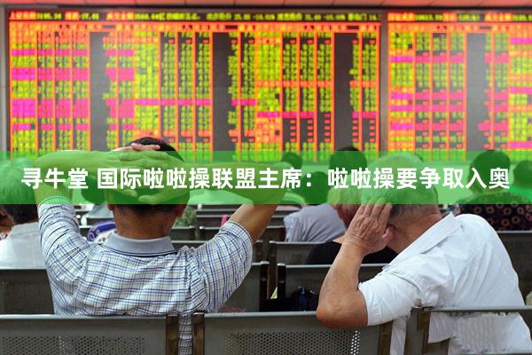 寻牛堂 国际啦啦操联盟主席：啦啦操要争取入奥
