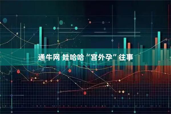 通牛网 娃哈哈“宫外孕”往事